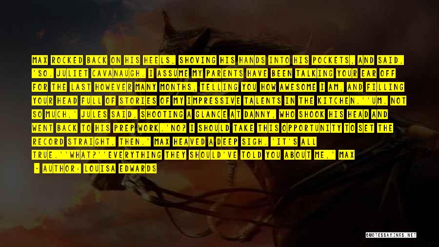 Louisa Edwards Quotes: Max Rocked Back On His Heels, Shoving His Hands Into His Pockets, And Said, 'so. Juliet Cavanaugh. I Assume My