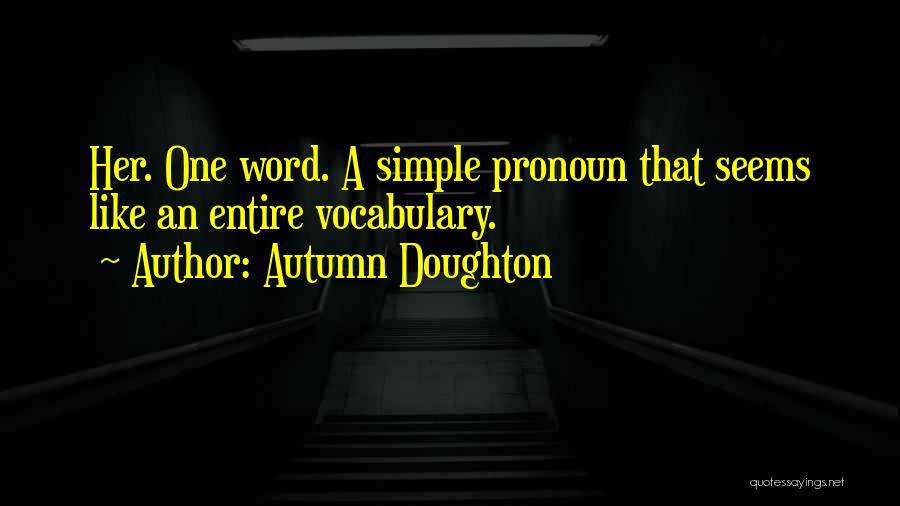 Autumn Doughton Quotes: Her. One Word. A Simple Pronoun That Seems Like An Entire Vocabulary.