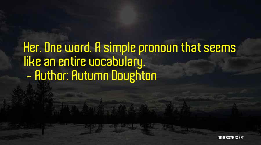 Autumn Doughton Quotes: Her. One Word. A Simple Pronoun That Seems Like An Entire Vocabulary.