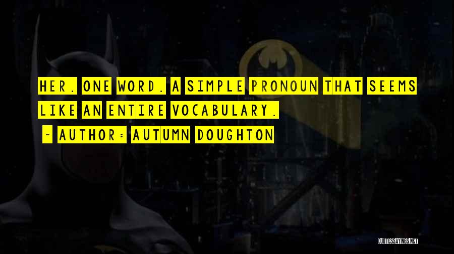 Autumn Doughton Quotes: Her. One Word. A Simple Pronoun That Seems Like An Entire Vocabulary.