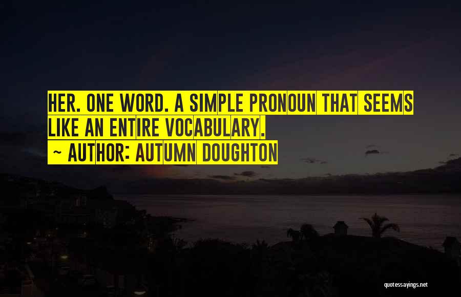 Autumn Doughton Quotes: Her. One Word. A Simple Pronoun That Seems Like An Entire Vocabulary.