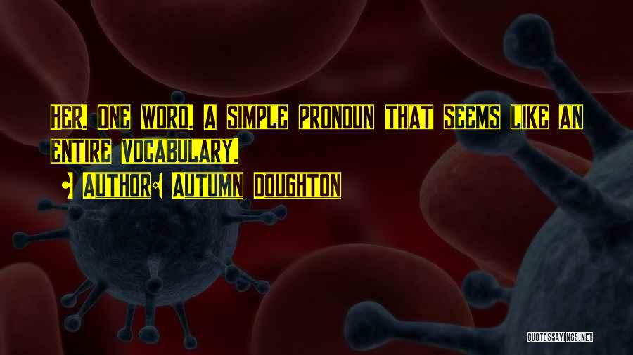 Autumn Doughton Quotes: Her. One Word. A Simple Pronoun That Seems Like An Entire Vocabulary.