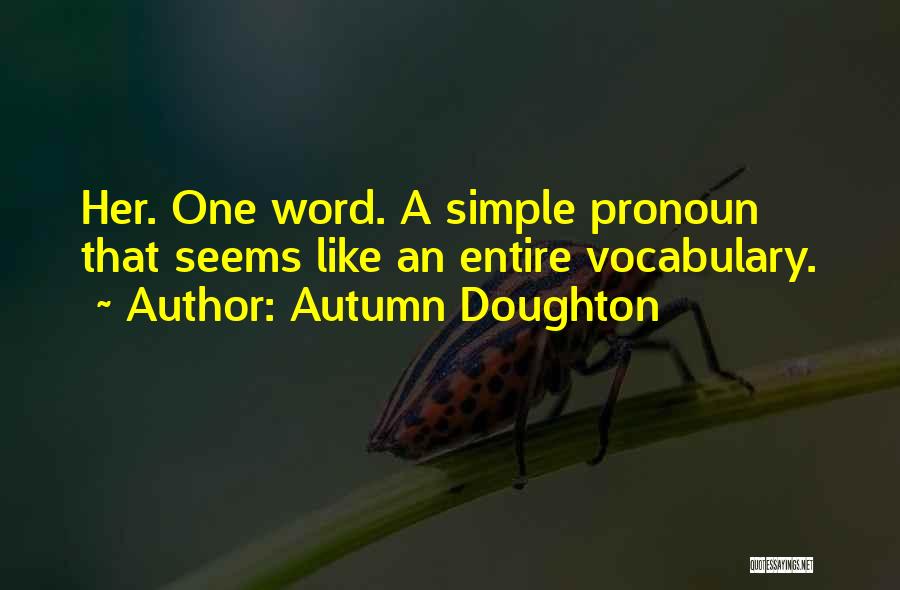 Autumn Doughton Quotes: Her. One Word. A Simple Pronoun That Seems Like An Entire Vocabulary.
