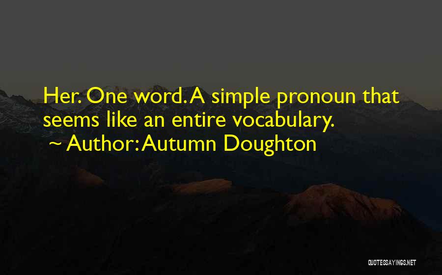 Autumn Doughton Quotes: Her. One Word. A Simple Pronoun That Seems Like An Entire Vocabulary.