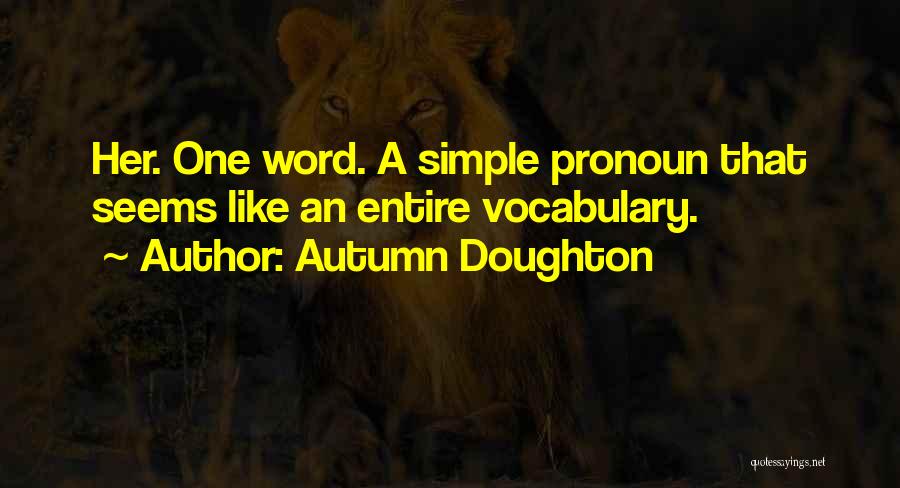 Autumn Doughton Quotes: Her. One Word. A Simple Pronoun That Seems Like An Entire Vocabulary.