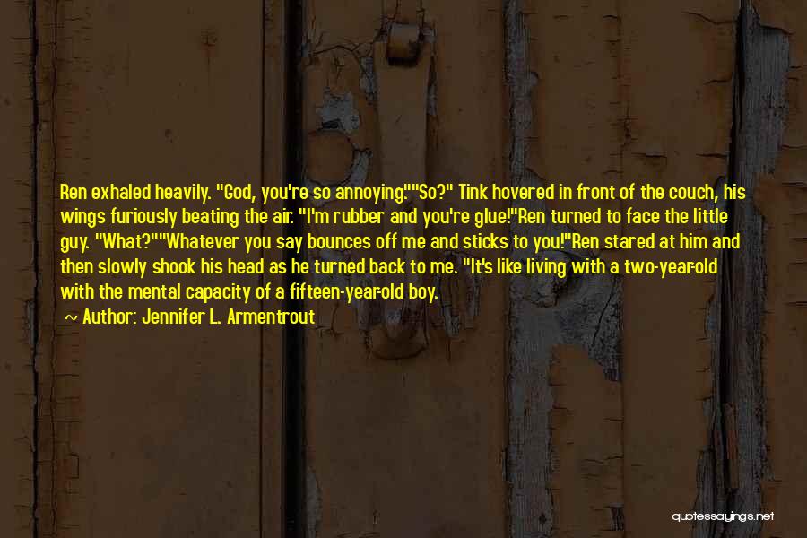 Jennifer L. Armentrout Quotes: Ren Exhaled Heavily. God, You're So Annoying.so? Tink Hovered In Front Of The Couch, His Wings Furiously Beating The Air.