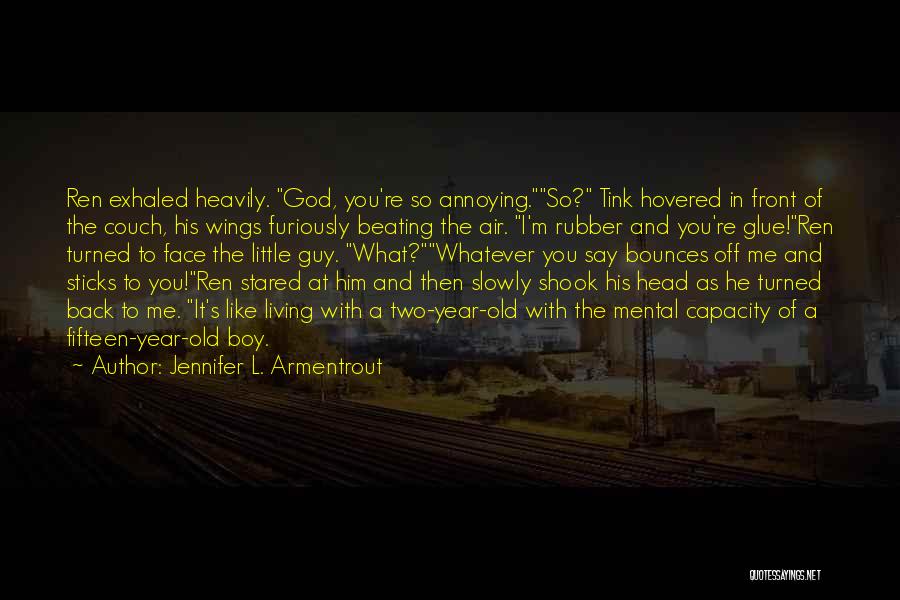 Jennifer L. Armentrout Quotes: Ren Exhaled Heavily. God, You're So Annoying.so? Tink Hovered In Front Of The Couch, His Wings Furiously Beating The Air.