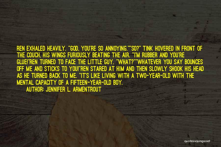 Jennifer L. Armentrout Quotes: Ren Exhaled Heavily. God, You're So Annoying.so? Tink Hovered In Front Of The Couch, His Wings Furiously Beating The Air.