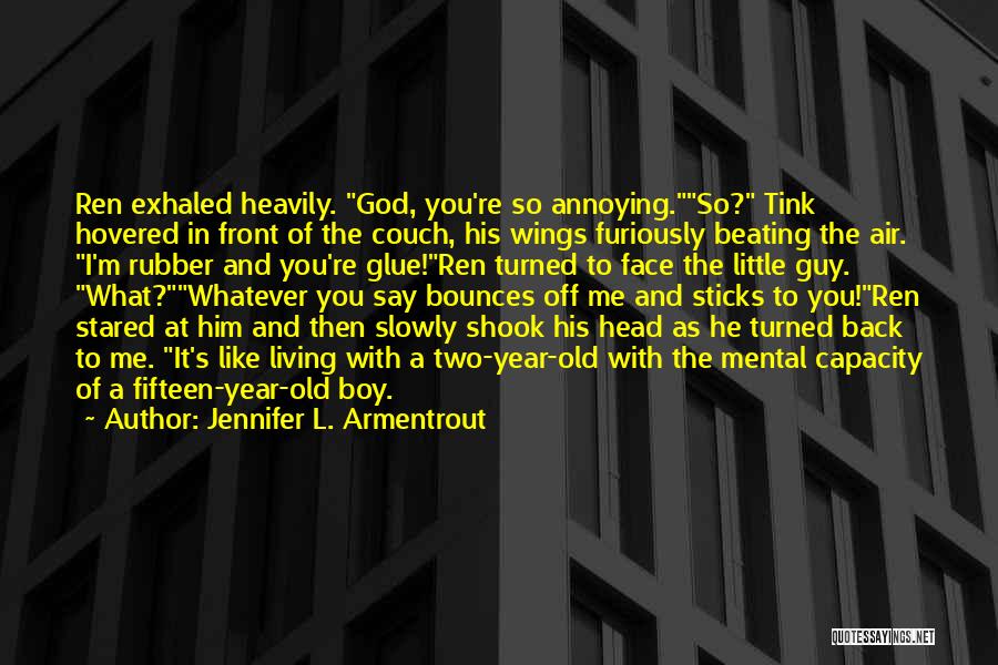 Jennifer L. Armentrout Quotes: Ren Exhaled Heavily. God, You're So Annoying.so? Tink Hovered In Front Of The Couch, His Wings Furiously Beating The Air.