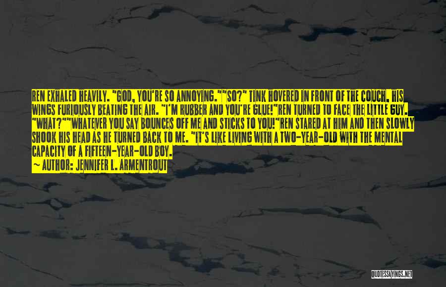 Jennifer L. Armentrout Quotes: Ren Exhaled Heavily. God, You're So Annoying.so? Tink Hovered In Front Of The Couch, His Wings Furiously Beating The Air.