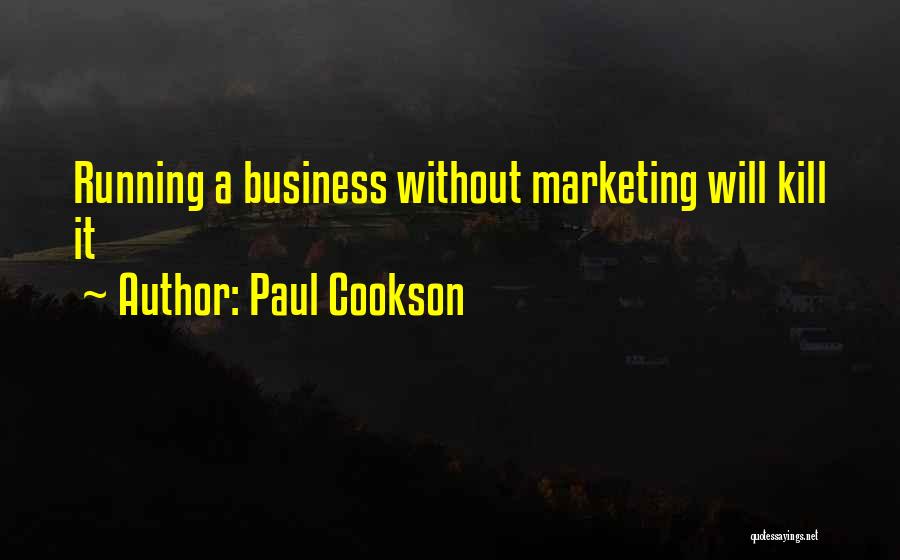 Paul Cookson Quotes: Running A Business Without Marketing Will Kill It