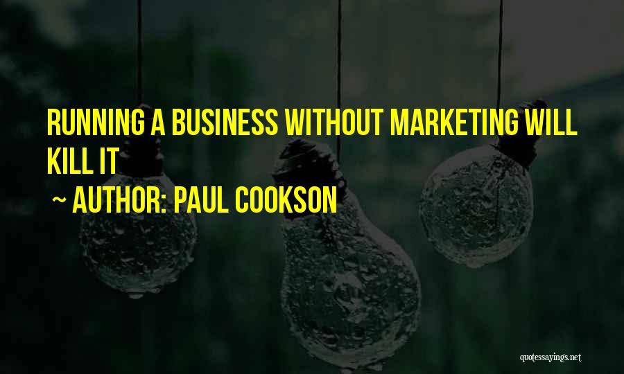 Paul Cookson Quotes: Running A Business Without Marketing Will Kill It