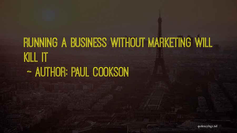 Paul Cookson Quotes: Running A Business Without Marketing Will Kill It