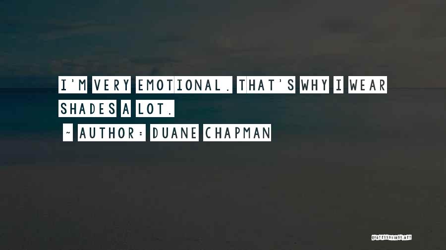 Duane Chapman Quotes: I'm Very Emotional. That's Why I Wear Shades A Lot.