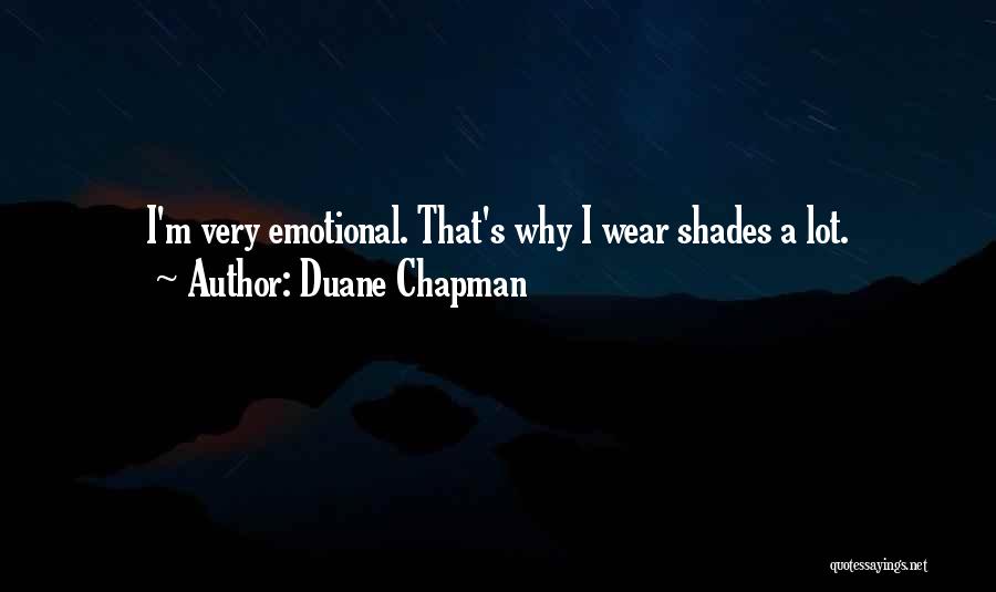Duane Chapman Quotes: I'm Very Emotional. That's Why I Wear Shades A Lot.