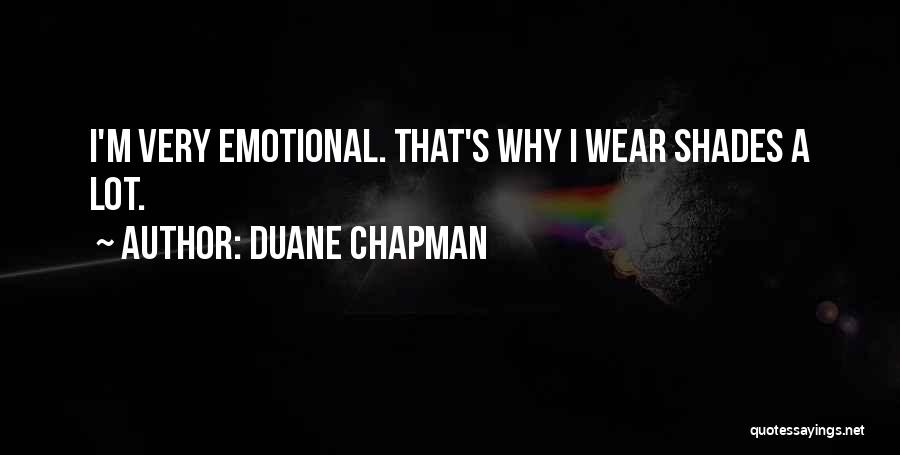 Duane Chapman Quotes: I'm Very Emotional. That's Why I Wear Shades A Lot.
