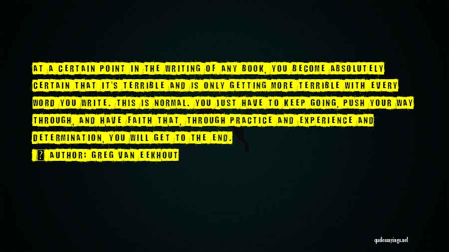 Greg Van Eekhout Quotes: At A Certain Point In The Writing Of Any Book, You Become Absolutely Certain That It's Terrible And Is Only