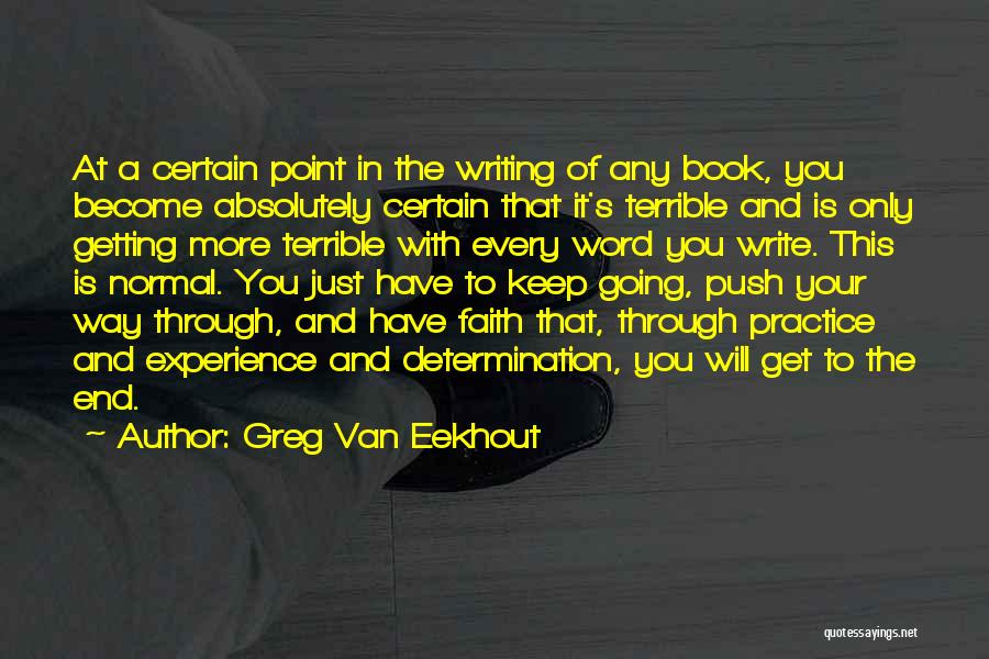 Greg Van Eekhout Quotes: At A Certain Point In The Writing Of Any Book, You Become Absolutely Certain That It's Terrible And Is Only