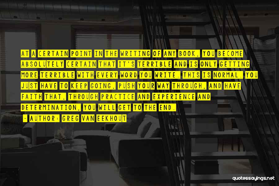 Greg Van Eekhout Quotes: At A Certain Point In The Writing Of Any Book, You Become Absolutely Certain That It's Terrible And Is Only