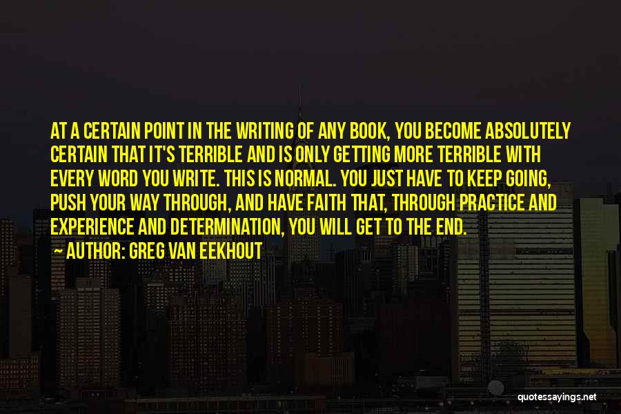 Greg Van Eekhout Quotes: At A Certain Point In The Writing Of Any Book, You Become Absolutely Certain That It's Terrible And Is Only