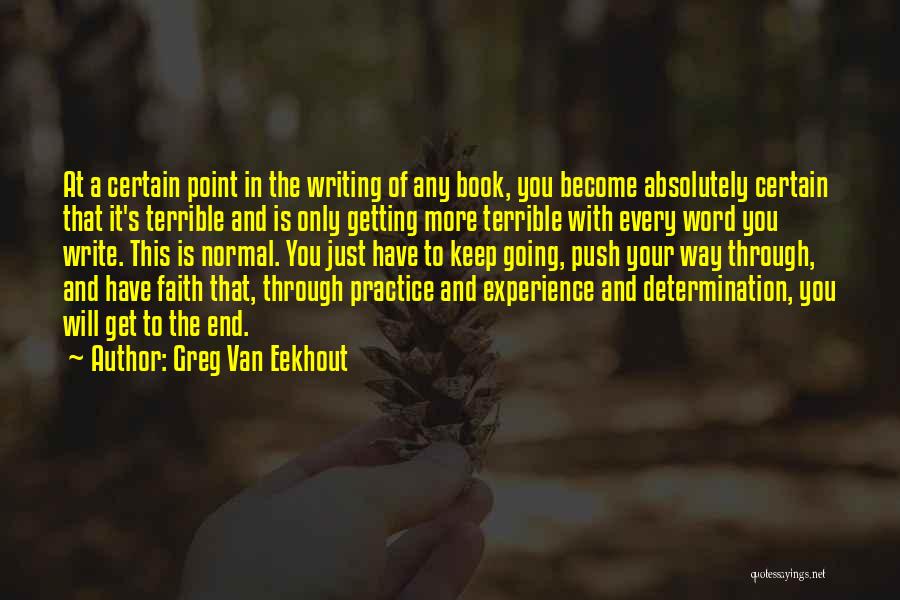 Greg Van Eekhout Quotes: At A Certain Point In The Writing Of Any Book, You Become Absolutely Certain That It's Terrible And Is Only