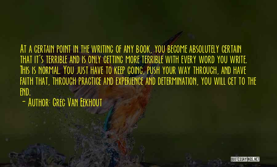 Greg Van Eekhout Quotes: At A Certain Point In The Writing Of Any Book, You Become Absolutely Certain That It's Terrible And Is Only