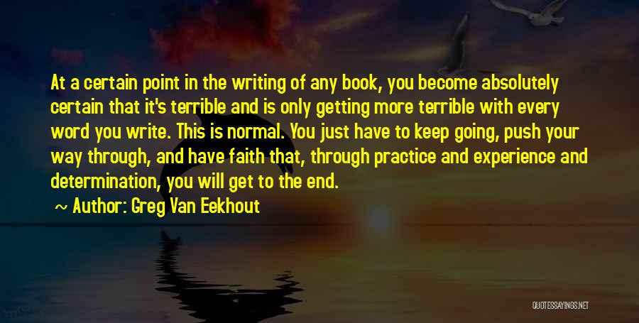 Greg Van Eekhout Quotes: At A Certain Point In The Writing Of Any Book, You Become Absolutely Certain That It's Terrible And Is Only