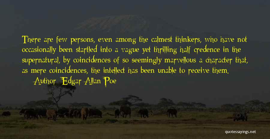 Edgar Allan Poe Quotes: There Are Few Persons, Even Among The Calmest Thinkers, Who Have Not Occasionally Been Startled Into A Vague Yet Thrilling