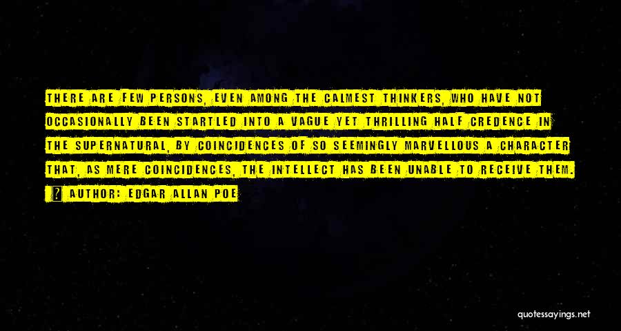 Edgar Allan Poe Quotes: There Are Few Persons, Even Among The Calmest Thinkers, Who Have Not Occasionally Been Startled Into A Vague Yet Thrilling