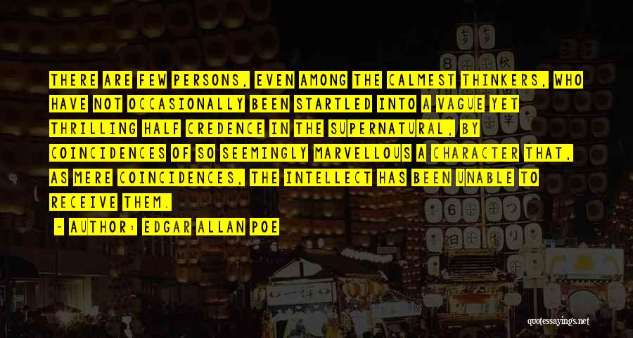 Edgar Allan Poe Quotes: There Are Few Persons, Even Among The Calmest Thinkers, Who Have Not Occasionally Been Startled Into A Vague Yet Thrilling