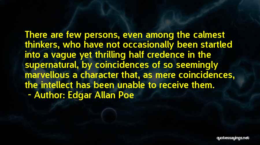 Edgar Allan Poe Quotes: There Are Few Persons, Even Among The Calmest Thinkers, Who Have Not Occasionally Been Startled Into A Vague Yet Thrilling