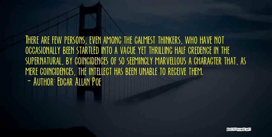Edgar Allan Poe Quotes: There Are Few Persons, Even Among The Calmest Thinkers, Who Have Not Occasionally Been Startled Into A Vague Yet Thrilling