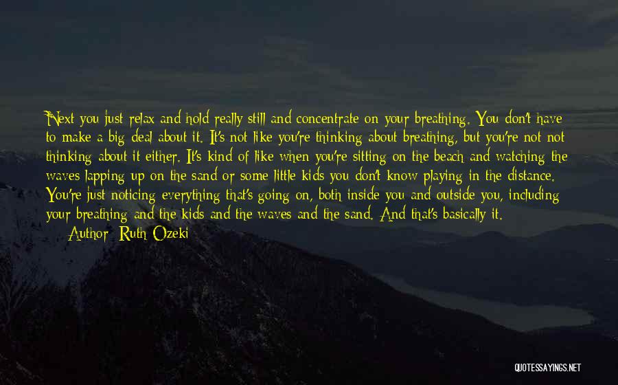 Ruth Ozeki Quotes: Next You Just Relax And Hold Really Still And Concentrate On Your Breathing. You Don't Have To Make A Big