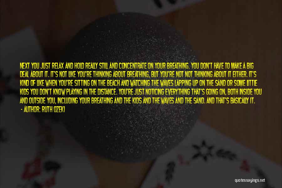 Ruth Ozeki Quotes: Next You Just Relax And Hold Really Still And Concentrate On Your Breathing. You Don't Have To Make A Big