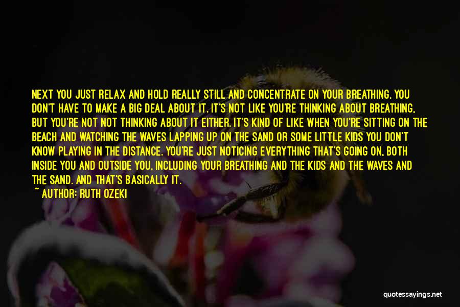 Ruth Ozeki Quotes: Next You Just Relax And Hold Really Still And Concentrate On Your Breathing. You Don't Have To Make A Big