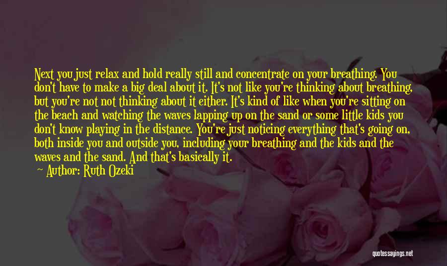 Ruth Ozeki Quotes: Next You Just Relax And Hold Really Still And Concentrate On Your Breathing. You Don't Have To Make A Big