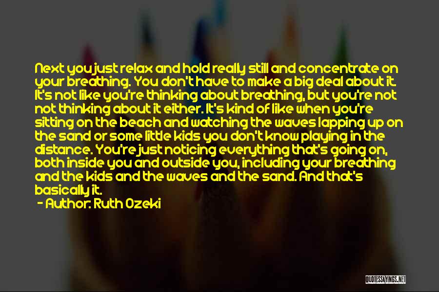 Ruth Ozeki Quotes: Next You Just Relax And Hold Really Still And Concentrate On Your Breathing. You Don't Have To Make A Big