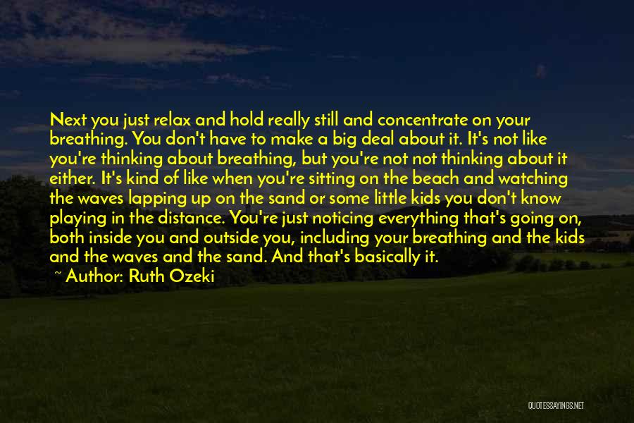 Ruth Ozeki Quotes: Next You Just Relax And Hold Really Still And Concentrate On Your Breathing. You Don't Have To Make A Big