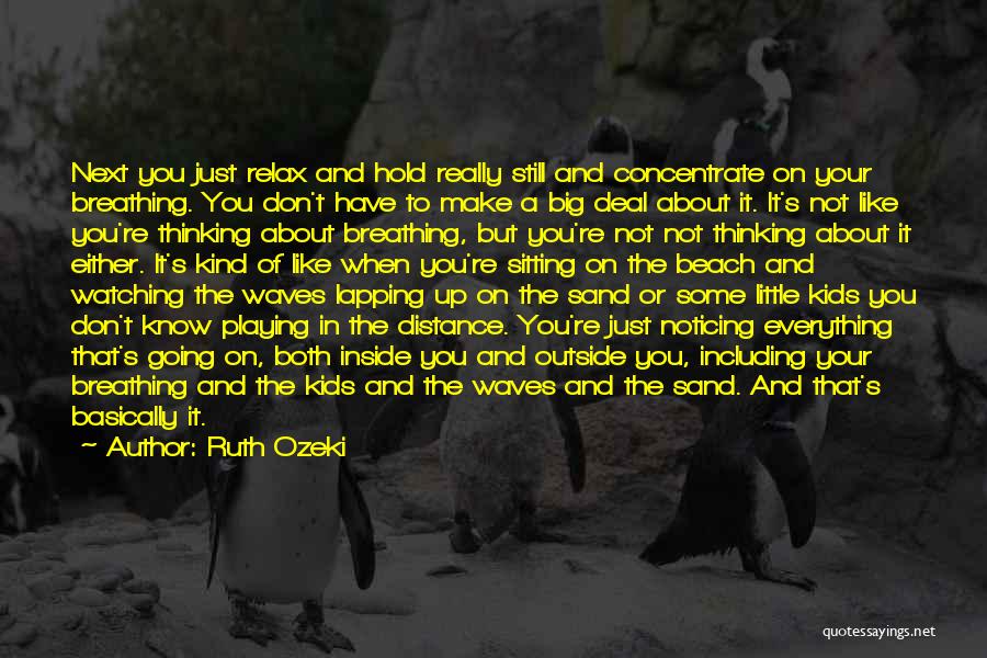Ruth Ozeki Quotes: Next You Just Relax And Hold Really Still And Concentrate On Your Breathing. You Don't Have To Make A Big