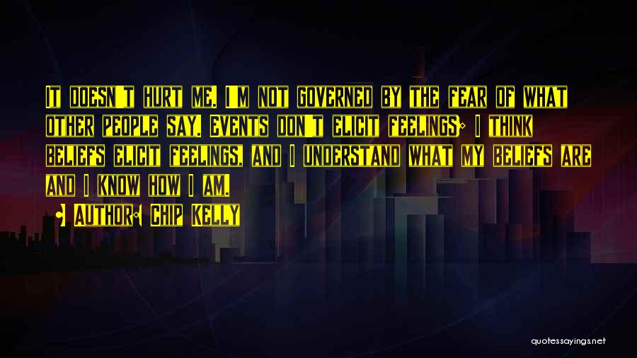 Chip Kelly Quotes: It Doesn't Hurt Me. I'm Not Governed By The Fear Of What Other People Say. Events Don't Elicit Feelings; I