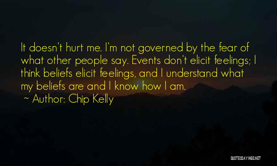 Chip Kelly Quotes: It Doesn't Hurt Me. I'm Not Governed By The Fear Of What Other People Say. Events Don't Elicit Feelings; I