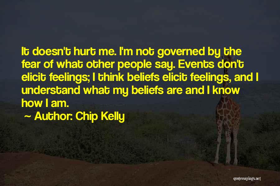 Chip Kelly Quotes: It Doesn't Hurt Me. I'm Not Governed By The Fear Of What Other People Say. Events Don't Elicit Feelings; I