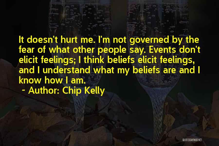 Chip Kelly Quotes: It Doesn't Hurt Me. I'm Not Governed By The Fear Of What Other People Say. Events Don't Elicit Feelings; I