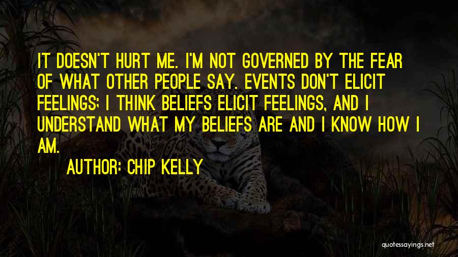 Chip Kelly Quotes: It Doesn't Hurt Me. I'm Not Governed By The Fear Of What Other People Say. Events Don't Elicit Feelings; I