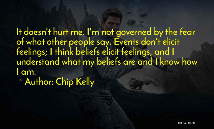 Chip Kelly Quotes: It Doesn't Hurt Me. I'm Not Governed By The Fear Of What Other People Say. Events Don't Elicit Feelings; I