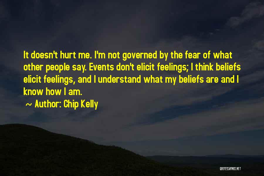 Chip Kelly Quotes: It Doesn't Hurt Me. I'm Not Governed By The Fear Of What Other People Say. Events Don't Elicit Feelings; I