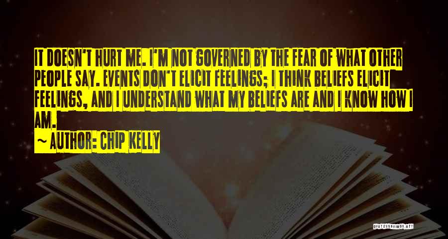 Chip Kelly Quotes: It Doesn't Hurt Me. I'm Not Governed By The Fear Of What Other People Say. Events Don't Elicit Feelings; I