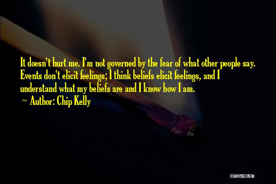 Chip Kelly Quotes: It Doesn't Hurt Me. I'm Not Governed By The Fear Of What Other People Say. Events Don't Elicit Feelings; I