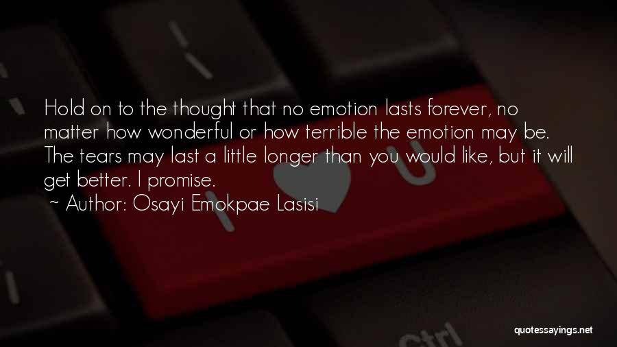 Osayi Emokpae Lasisi Quotes: Hold On To The Thought That No Emotion Lasts Forever, No Matter How Wonderful Or How Terrible The Emotion May