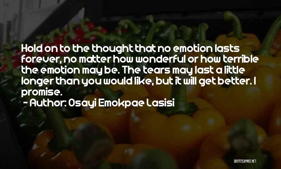 Osayi Emokpae Lasisi Quotes: Hold On To The Thought That No Emotion Lasts Forever, No Matter How Wonderful Or How Terrible The Emotion May